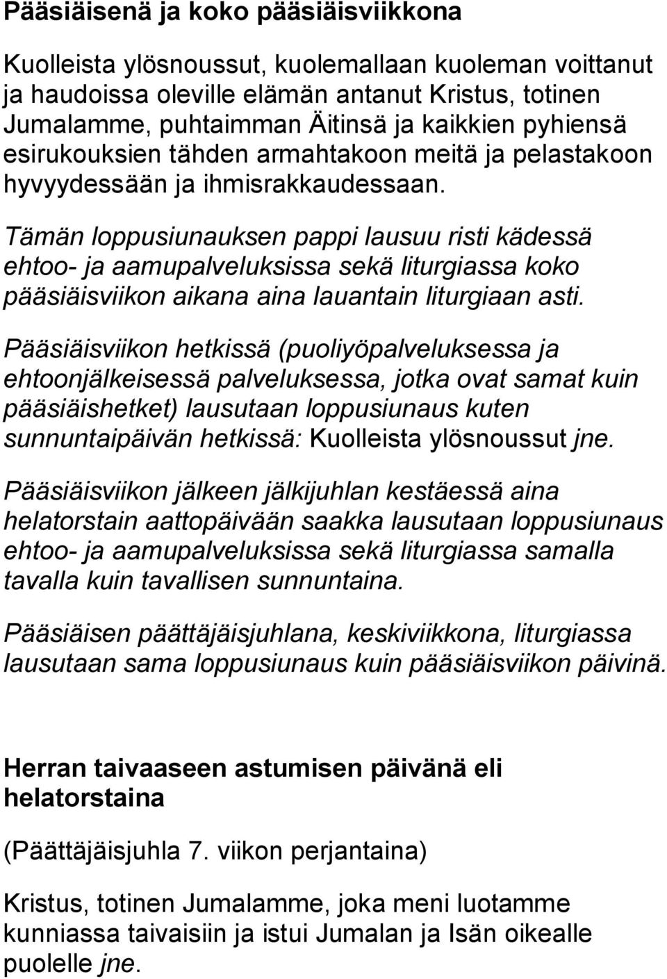 Tämän loppusiunauksen pappi lausuu risti kädessä ehtoo- ja aamupalveluksissa sekä liturgiassa koko pääsiäisviikon aikana aina lauantain liturgiaan asti.