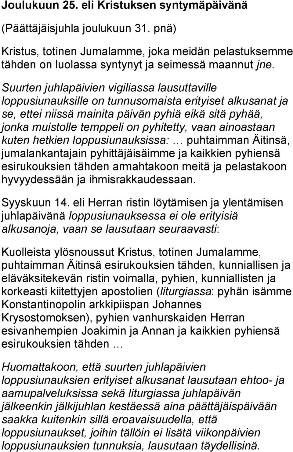 vaan ainoastaan kuten hetkien loppusiunauksissa: puhtaimman Äitinsä, jumalankantajain pyhittäjäisäimme ja kaikkien pyhiensä esirukouksien tähden armahtakoon meitä ja pelastakoon hyvyydessään ja