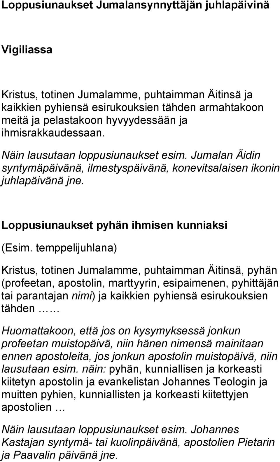 temppelijuhlana) Kristus, totinen Jumalamme, puhtaimman Äitinsä, pyhän (profeetan, apostolin, marttyyrin, esipaimenen, pyhittäjän tai parantajan nimi) ja kaikkien pyhiensä esirukouksien tähden