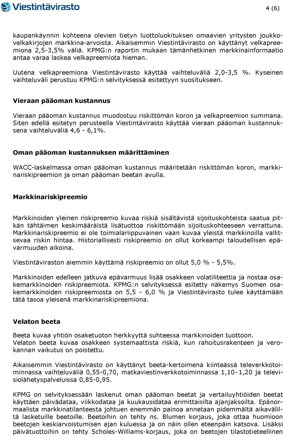 Kyseinen vaihteluväli perustuu KPMG:n selvityksessä esitettyyn suositukseen. Vieraan pääoman kustannus Vieraan pääoman kustannus muodostuu riskittömän koron ja velkapreemion summana.