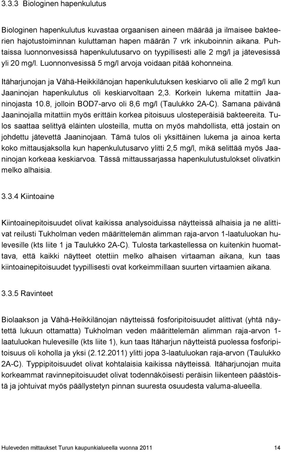 Itäharjunojan ja Vähä-Heikkilänojan hapenkulutuksen keskiarvo oli alle 2 mg/l kun Jaaninojan hapenkulutus oli keskiarvoltaan 2,3. Korkein lukema mitattiin Jaaninojasta 10.