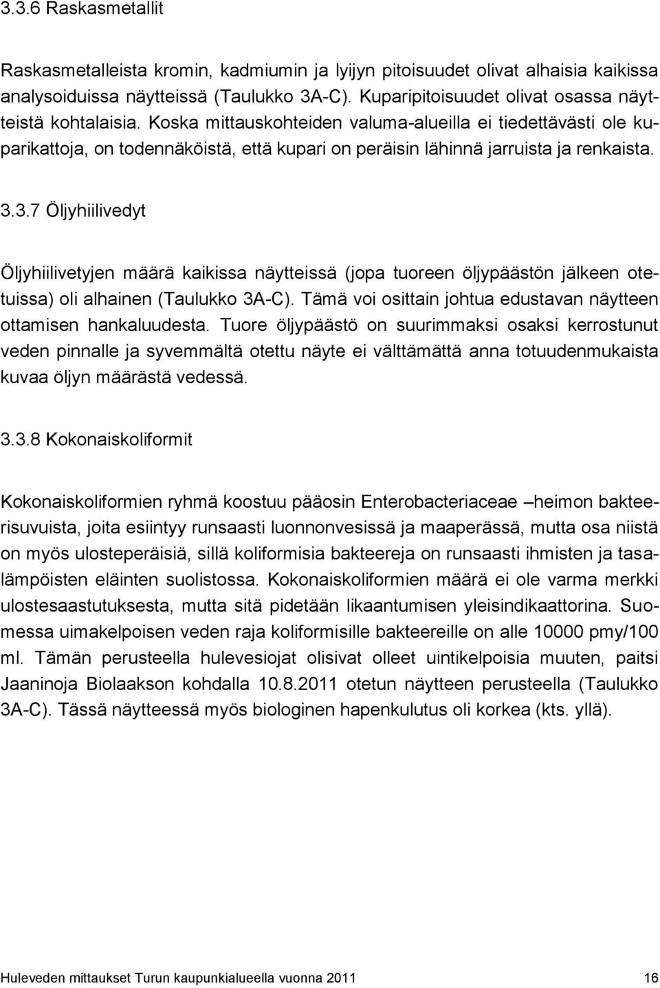 Koska mittauskohteiden valuma-alueilla ei tiedettävästi ole kuparikattoja, on todennäköistä, että kupari on peräisin lähinnä jarruista ja renkaista. 3.