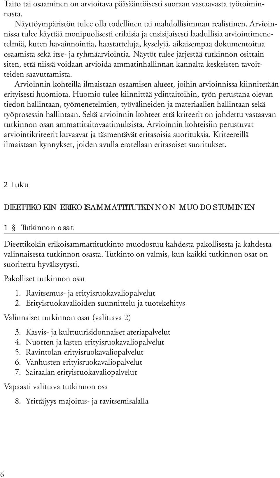 ryhmäarviointia. Näytöt tulee järjestää tutkinnon osittain siten, että niissä voidaan arvioida ammatinhallinnan kannalta keskeisten tavoitteiden saavuttamista.