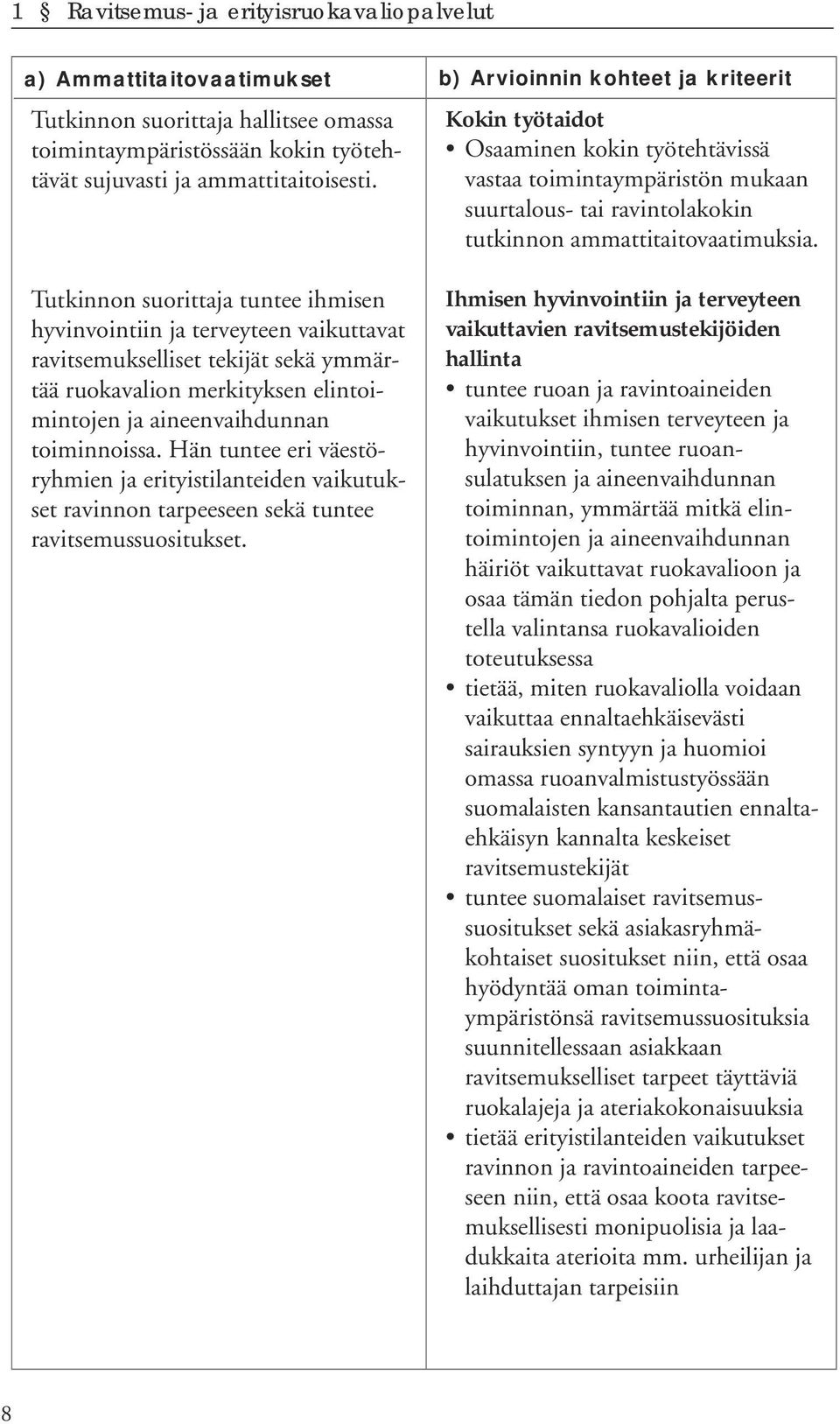 Hän tuntee eri väestöryhmien ja erityistilanteiden vaikutukset ravinnon tarpeeseen sekä tuntee ravitsemussuositukset.