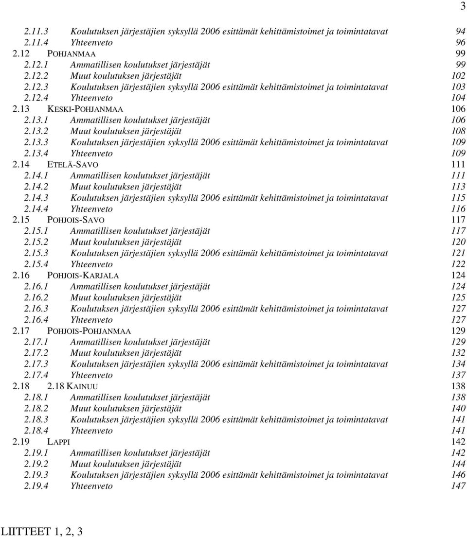 13.3 Koulutuksen järjestäjien syksyllä 2006 esittämät kehittämistoimet ja toimintatavat 109 2.13.4 Yhteenveto 109 2.14 ETELÄ-SAVO 111 2.14.1 Ammatillisen koulutukset järjestäjät 111 2.14.2 Muut koulutuksen järjestäjät 113 2.