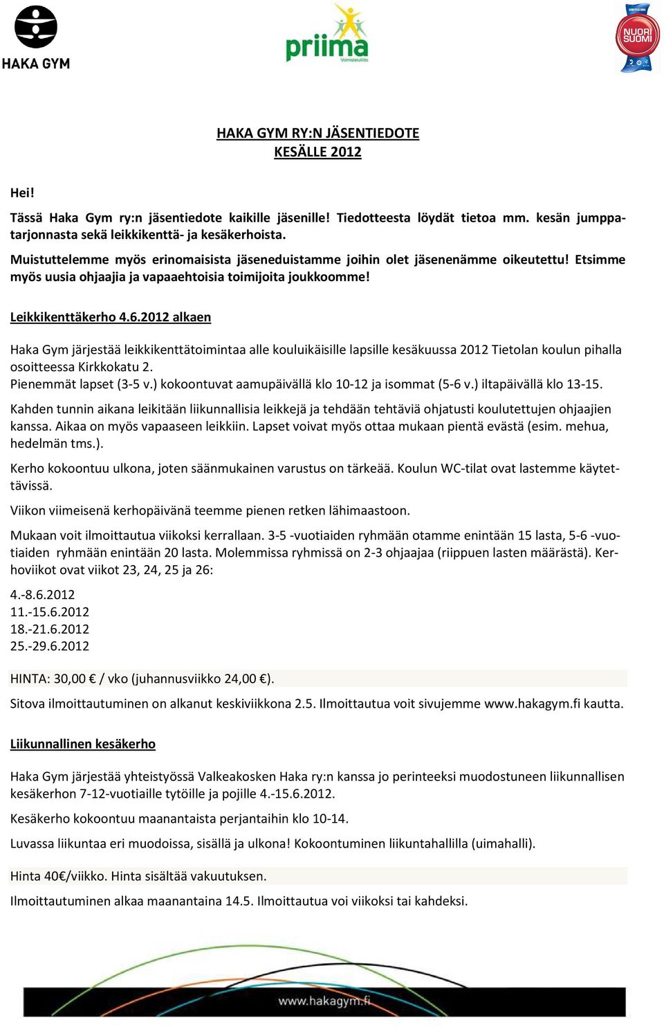 2012 alkaen Haka Gym järjestää leikkikenttätoimintaa alle kouluikäisille lapsille kesäkuussa 2012 Tietolan koulun pihalla osoitteessa Kirkkokatu 2. Pienemmät lapset (3-5 v.