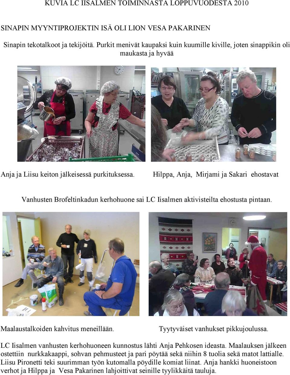Hilppa, Anja, Mirjami ja Sakari ehostavat Vanhusten Brofeltinkadun kerhohuone sai LC Iisalmen aktivisteilta ehostusta pintaan. Maalaustalkoiden kahvitus meneillään.