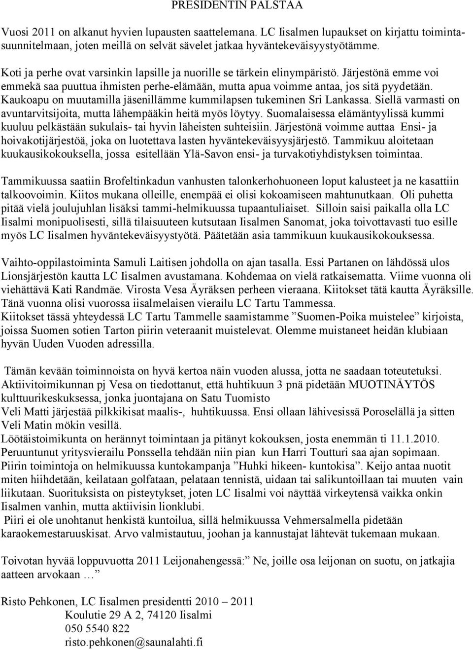 Kaukoapu on muutamilla jäsenillämme kummilapsen tukeminen Sri Lankassa. Siellä varmasti on avuntarvitsijoita, mutta lähempääkin heitä myös löytyy.