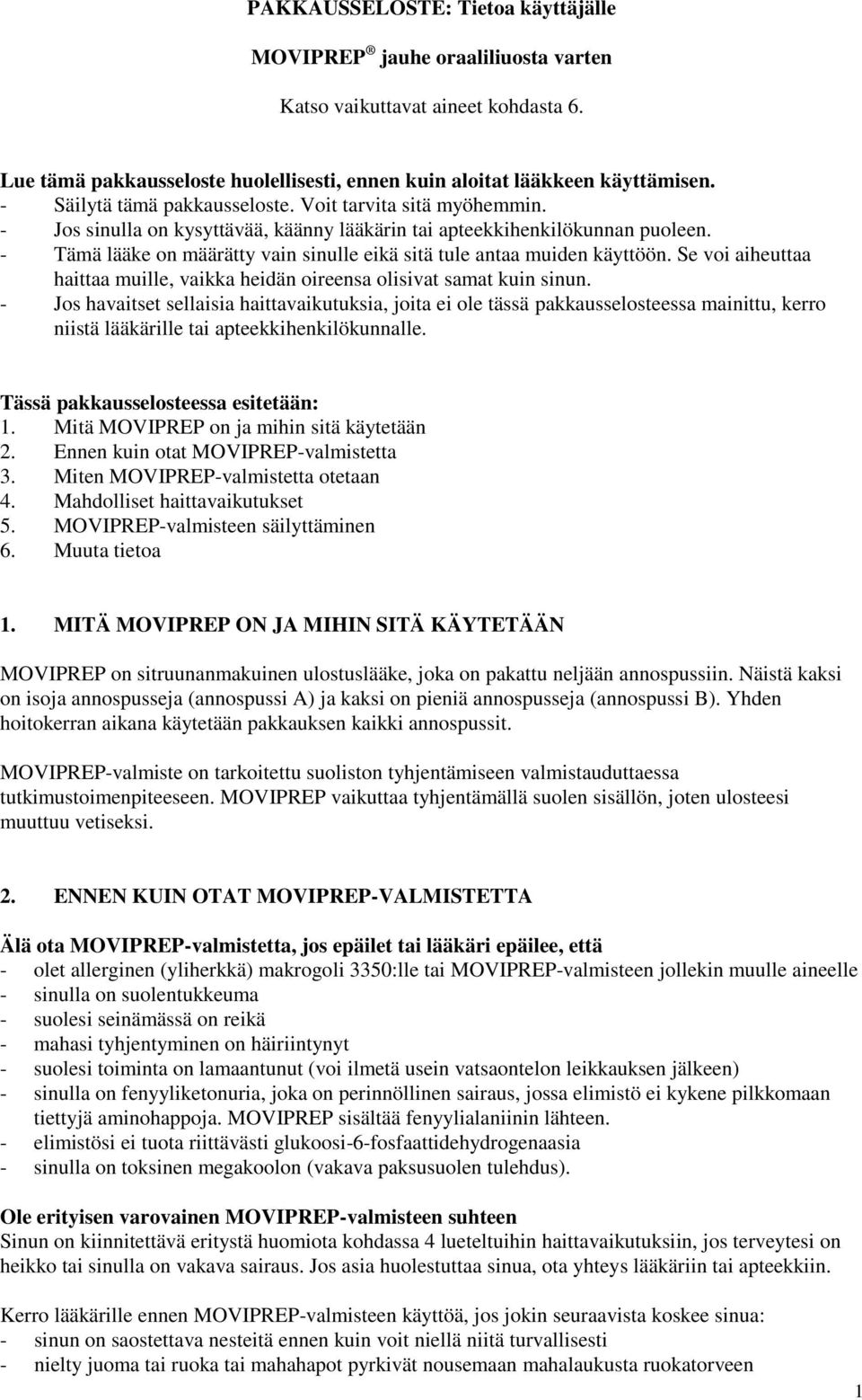 - Tämä lääke on määrätty vain sinulle eikä sitä tule antaa muiden käyttöön. Se voi aiheuttaa haittaa muille, vaikka heidän oireensa olisivat samat kuin sinun.