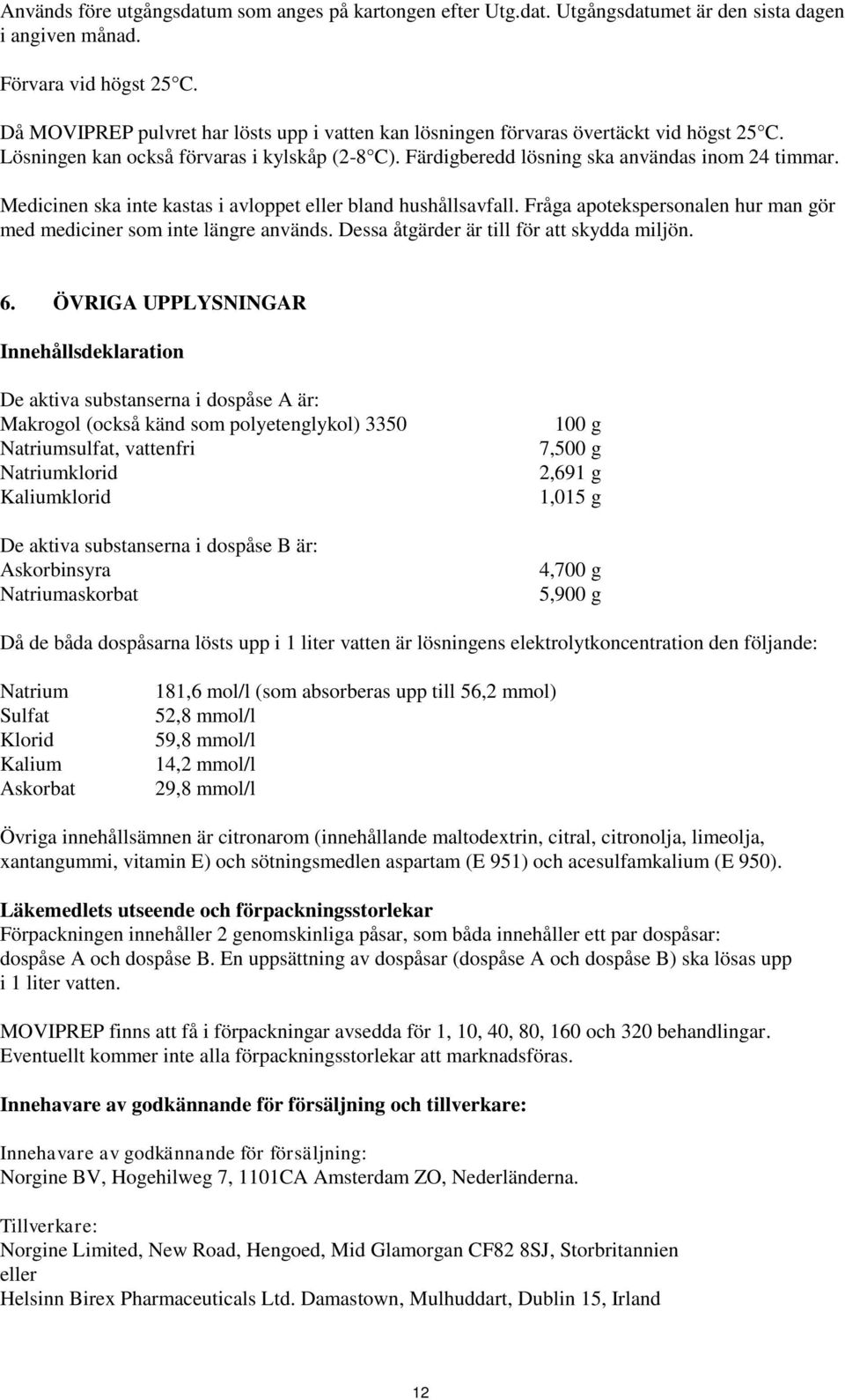 Medicinen ska inte kastas i avloppet eller bland hushållsavfall. Fråga apotekspersonalen hur man gör med mediciner som inte längre används. Dessa åtgärder är till för att skydda miljön. 6.