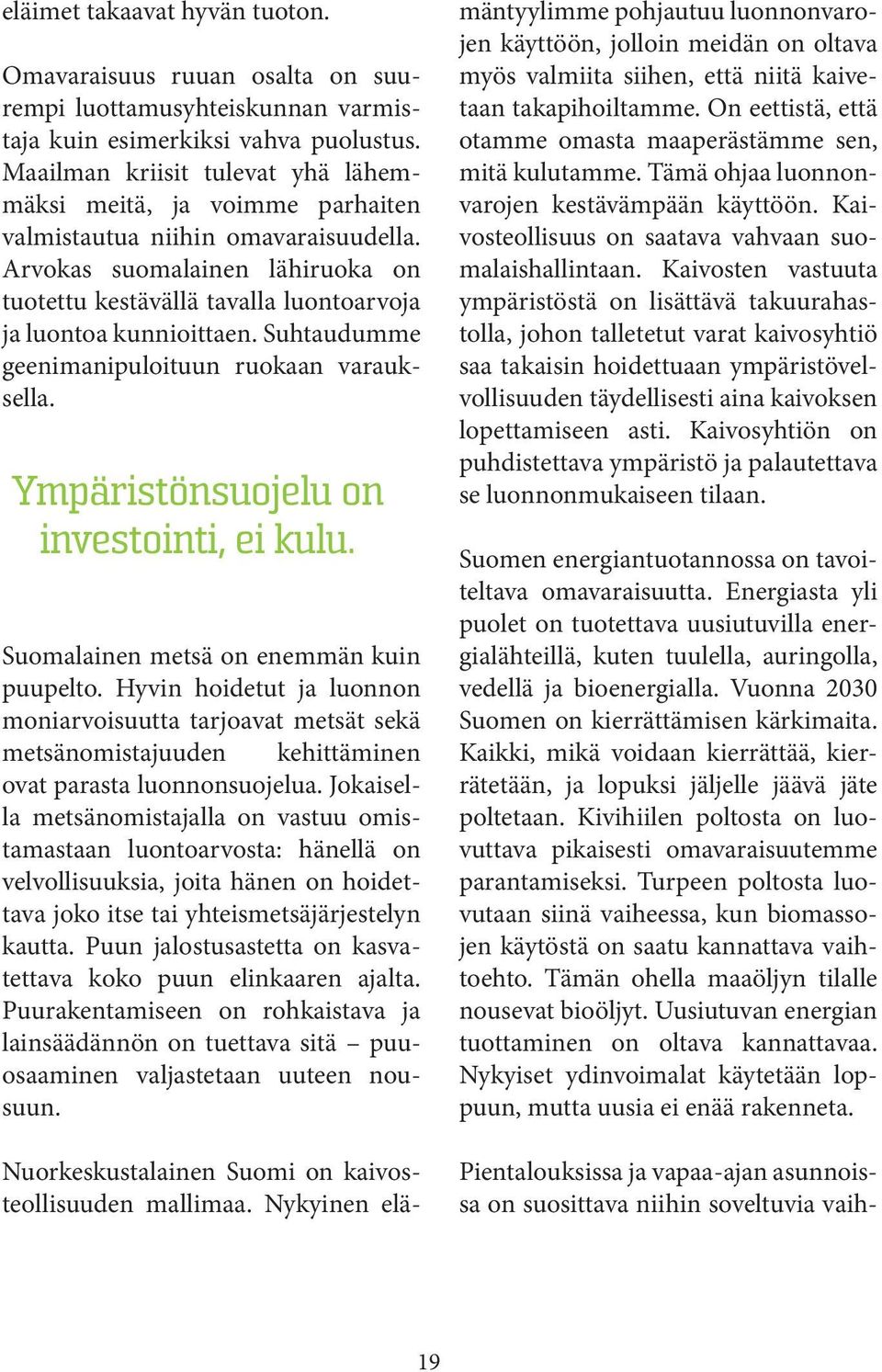 Arvokas suomalainen lähiruoka on tuotettu kestävällä tavalla luontoarvoja ja luontoa kunnioittaen. Suhtaudumme geenimanipuloituun ruokaan varauksella. Ympäristönsuojelu on investointi, ei kulu.