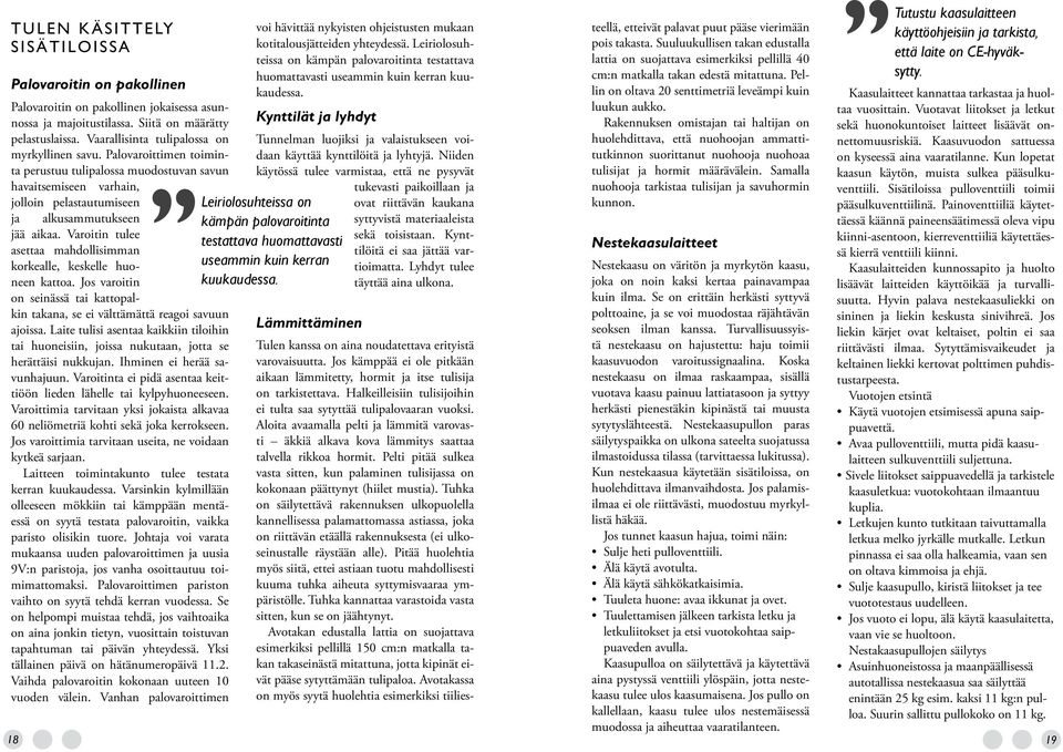 Suuluukullisen takan edustalla lattia on suojattava esimerkiksi pellillä 40 cm:n matkalla takan edestä mitattuna. Pellin on oltava 20 senttimetriä leveämpi kuin luukun aukko.