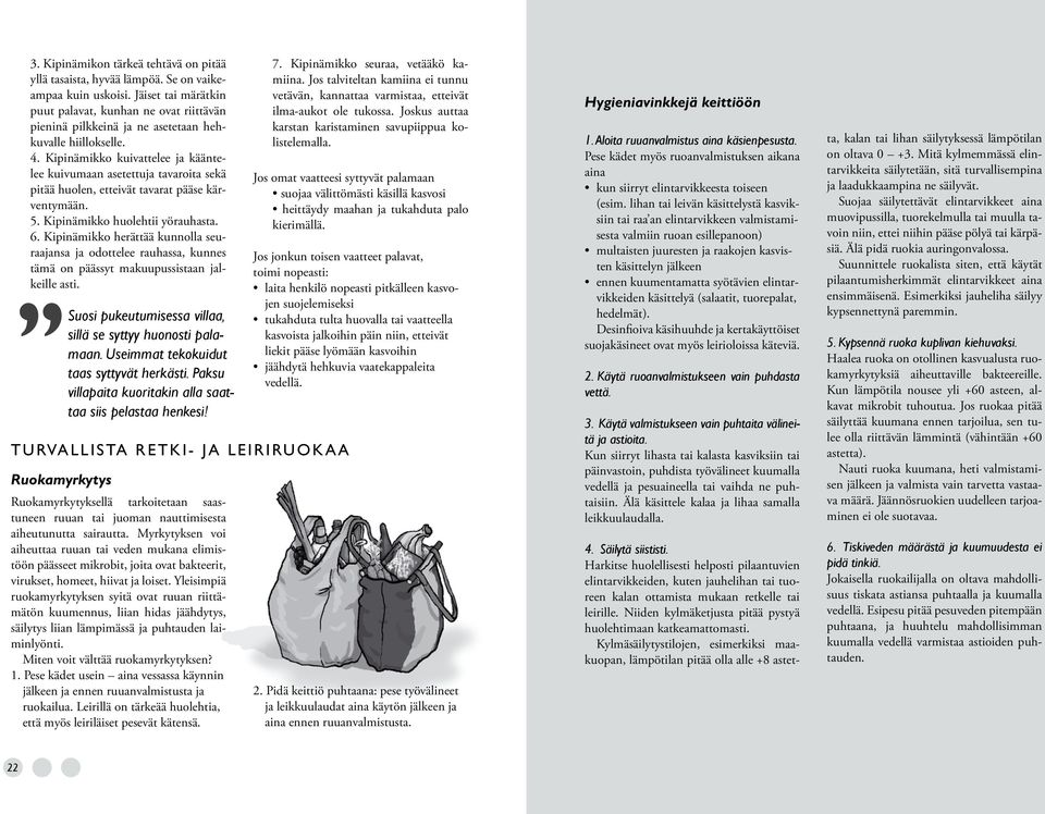 Kipinämikko kuivattelee ja kääntelee kuivumaan asetettuja tavaroita sekä pitää huolen, etteivät tavarat pääse kärventymään. 5. Kipinämikko huolehtii yörauhasta. 6.