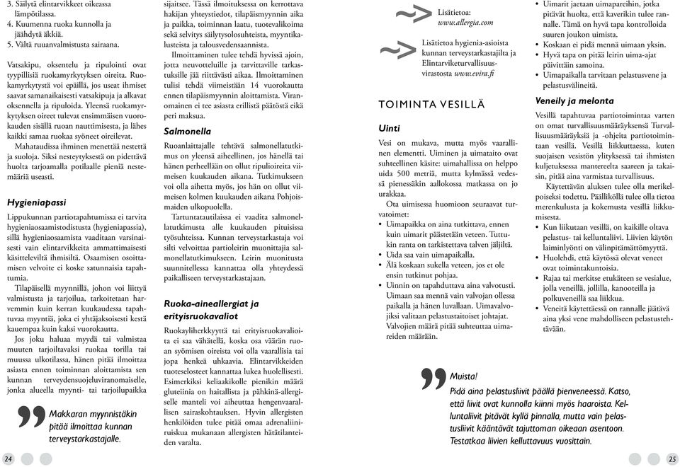 Yleensä ruokamyrkytyksen oireet tulevat ensimmäisen vuorokauden sisällä ruoan nauttimisesta, ja lähes kaikki samaa ruokaa syöneet oireilevat. Mahataudissa ihminen menettää nestettä ja suoloja.