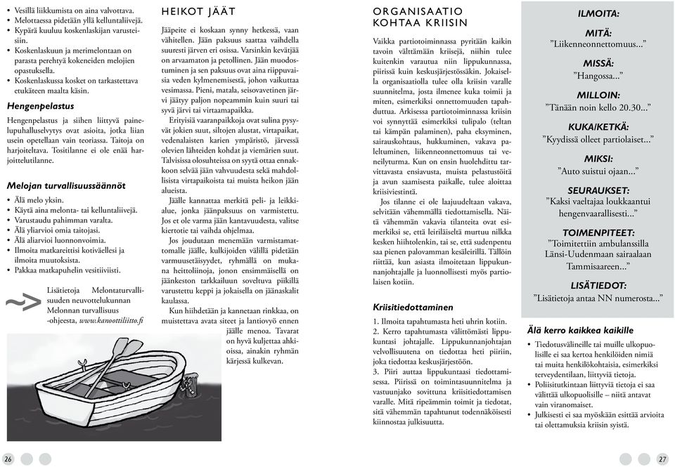 Käytä aina melonta- tai kelluntaliivejä. Varustaudu pahimman varalta. Älä yliarvioi omia taitojasi. Älä aliarvioi luonnonvoimia. Ilmoita matkareittisi kotiväellesi ja ilmoita muutoksista.