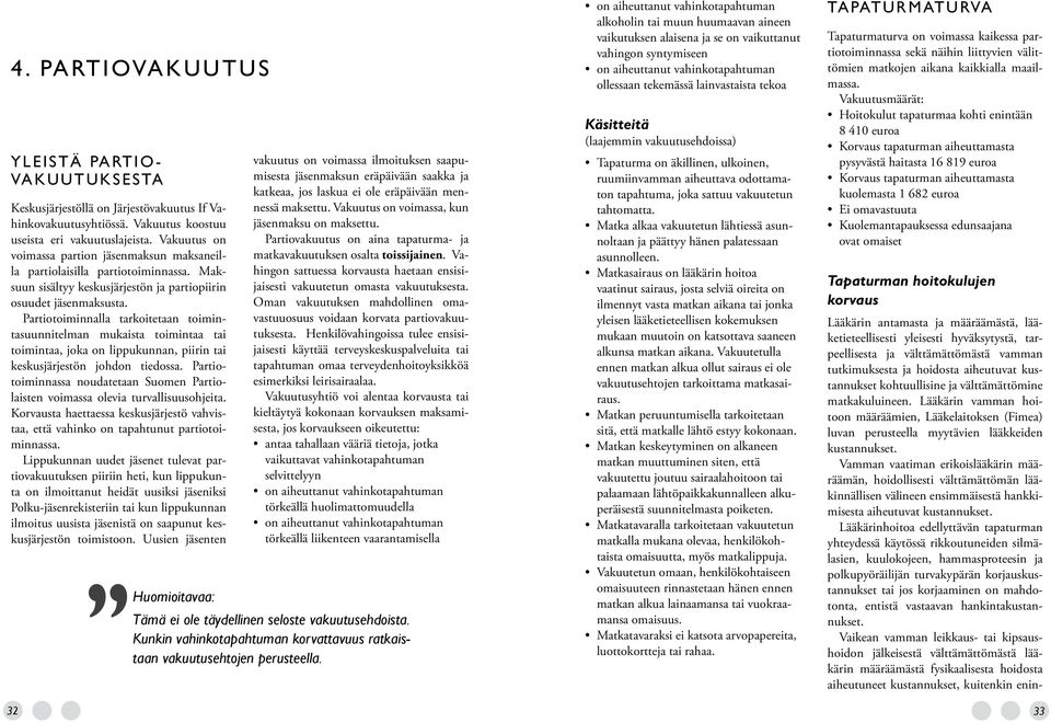 Partiotoiminnalla tarkoitetaan toimintasuunnitelman mukaista toimintaa tai toimintaa, joka on lippukunnan, piirin tai keskusjärjestön johdon tiedossa.