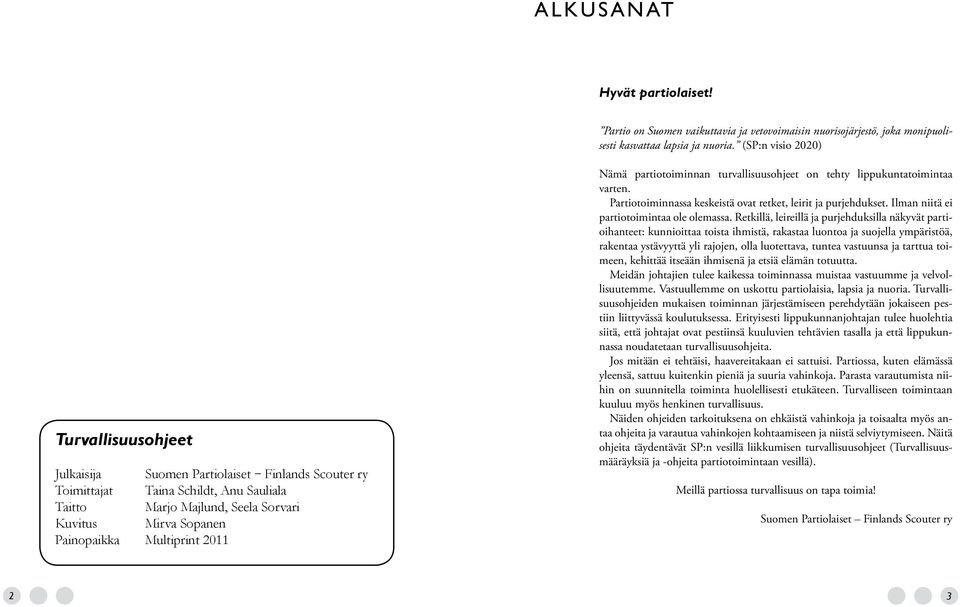 Multiprint 2011 Nämä partiotoiminnan turvallisuusohjeet on tehty lippukuntatoimintaa varten. Partiotoiminnassa keskeistä ovat retket, leirit ja purjehdukset.
