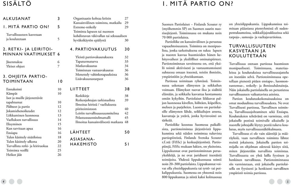 Eksyminen 15 Kun tarvitaan apua 16 Ensiapu 16 Tulen käsittely sisätiloissa 18 Tulen käsittely ulkona 20 Turvallista retki- ja leiriruokaa 22 Toiminta vesillä 25 Heikot jäät 26 Organisaatio kohtaa