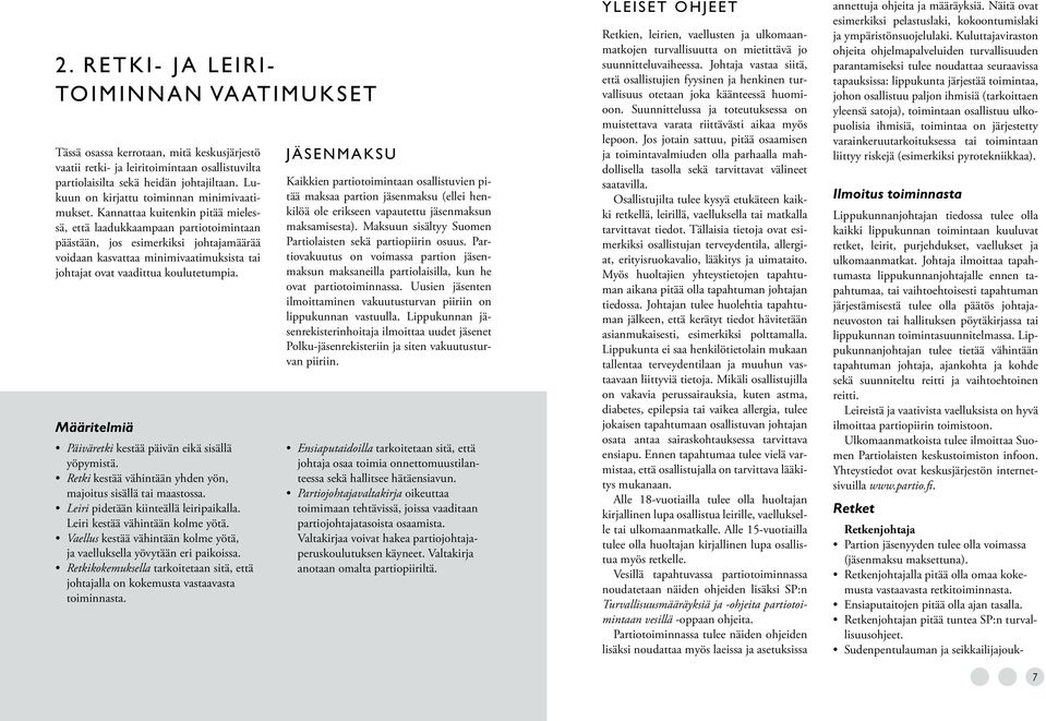 Kannattaa kuitenkin pitää mielessä, että laadukkaampaan partiotoimintaan päästään, jos esimerkiksi johtajamäärää voidaan kasvattaa minimivaatimuksista tai johtajat ovat vaadittua koulutetumpia.
