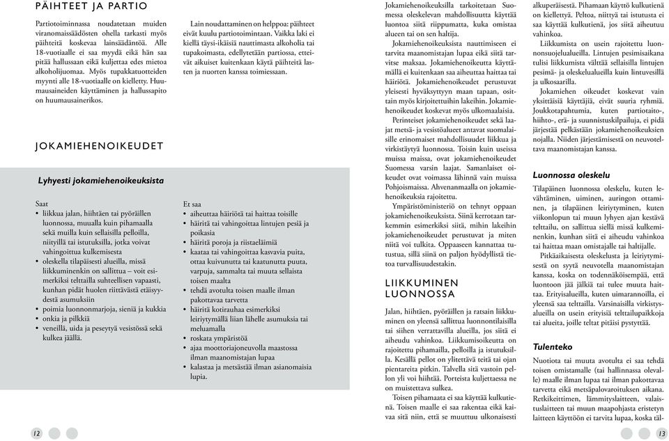 Huumausaineiden käyttäminen ja hallussapito on huumausainerikos.