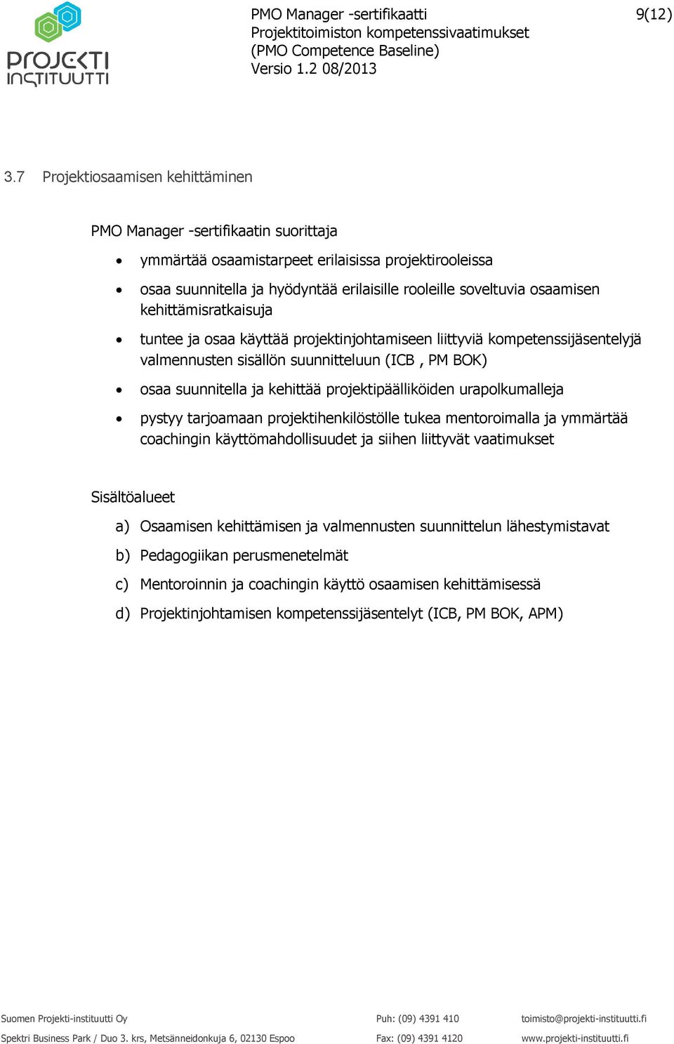 ja osaa käyttää projektinjohtamiseen liittyviä kompetenssijäsentelyjä valmennusten sisällön suunnitteluun (ICB, PM BOK) osaa suunnitella ja kehittää projektipäälliköiden urapolkumalleja