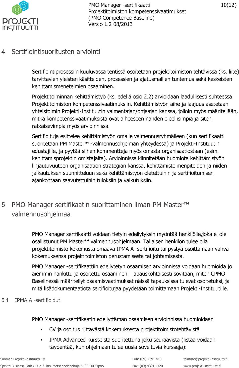 2) arvioidaan laadullisesti suhteessa Projektitoimiston kompetenssivaatimuksiin.