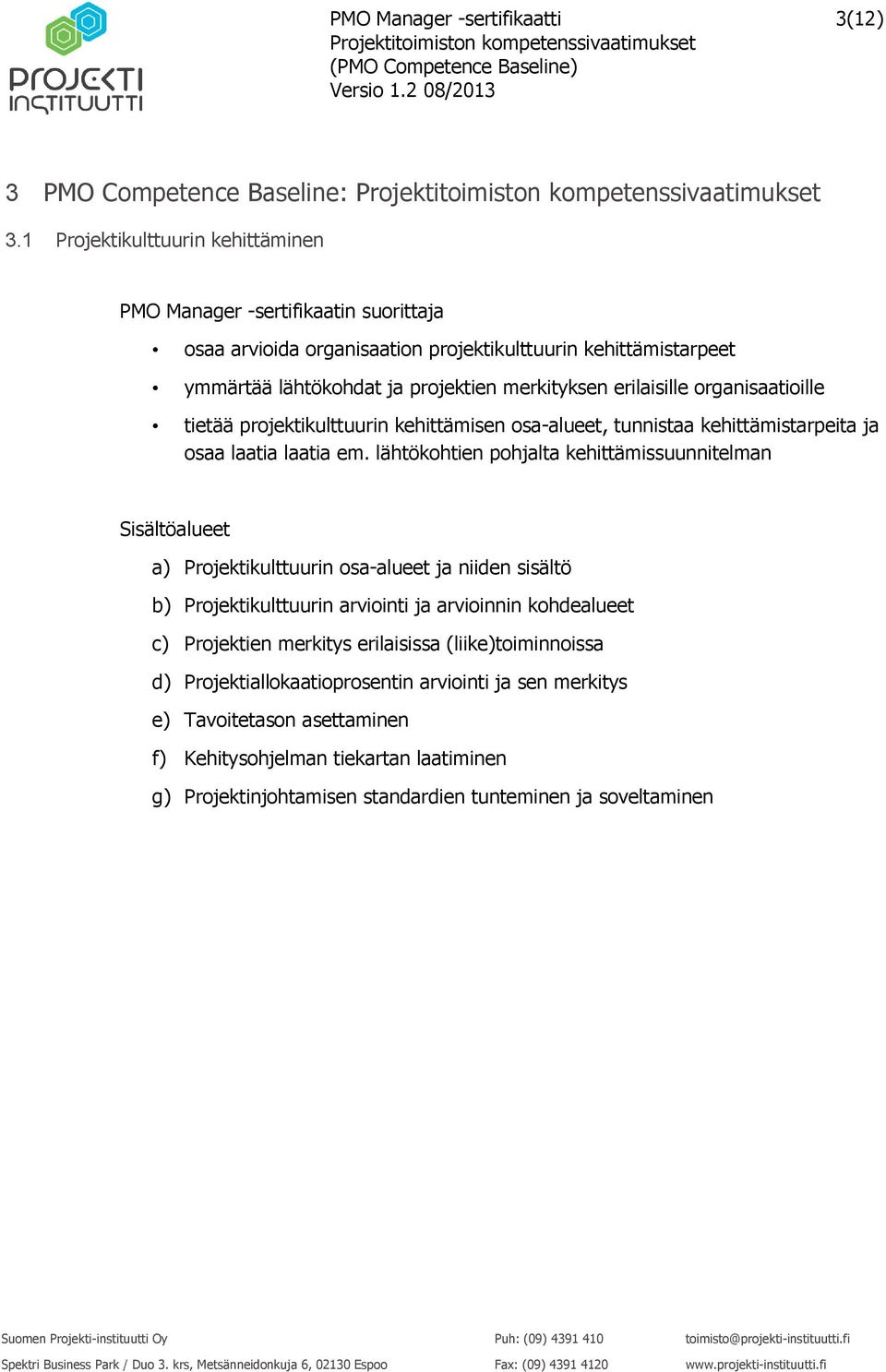 projektikulttuurin kehittämisen osa-alueet, tunnistaa kehittämistarpeita ja osaa laatia laatia em.