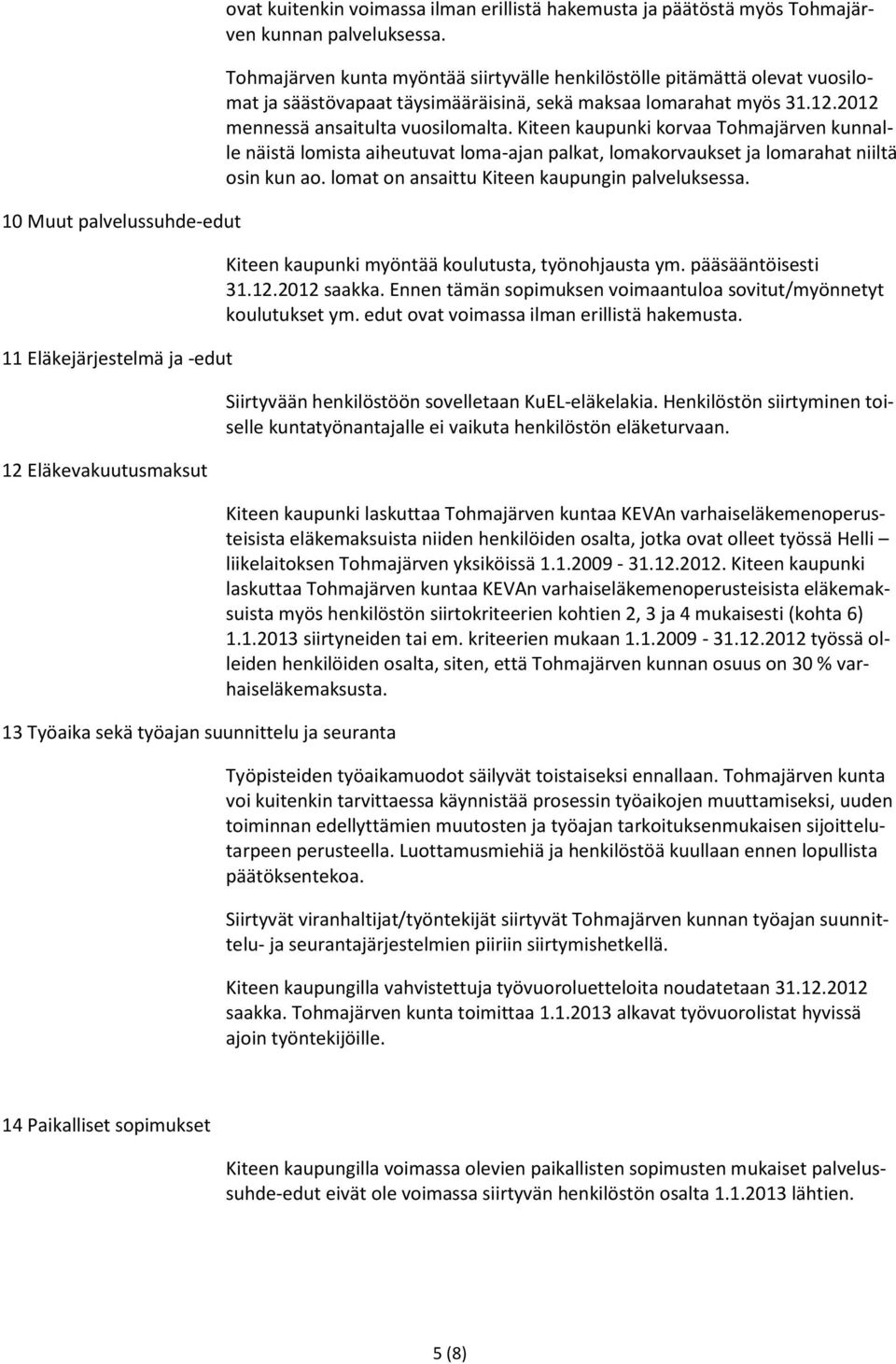 2012 mennessä ansaitulta vuosilomalta. Kiteen kaupunki korvaa Tohmajärven kunnalle näistä lomista aiheutuvat loma-ajan palkat, lomakorvaukset ja lomarahat niiltä osin kun ao.