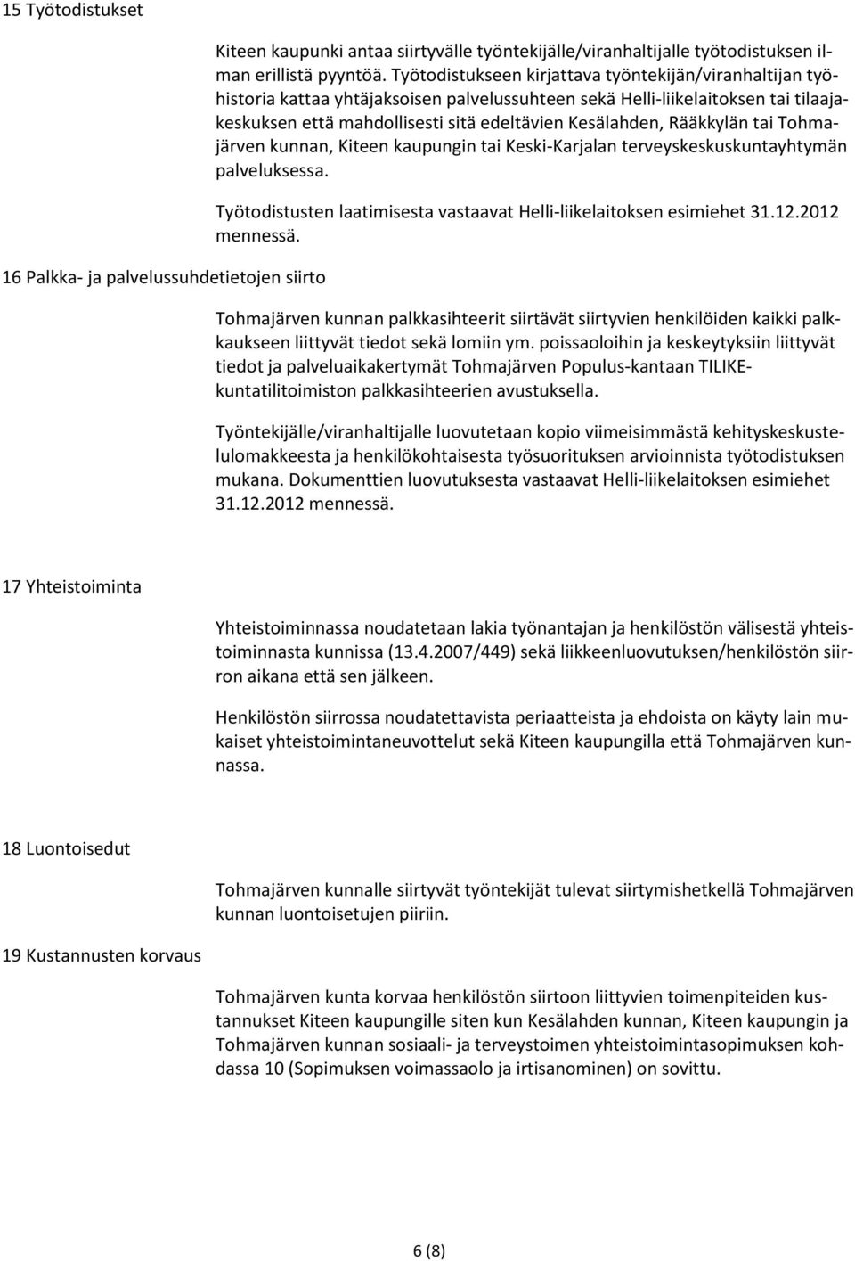 Rääkkylän tai Tohmajärven kunnan, Kiteen kaupungin tai Keski-Karjalan terveyskeskuskuntayhtymän palveluksessa. Työtodistusten laatimisesta vastaavat Helli-liikelaitoksen esimiehet 31.12.2012 mennessä.