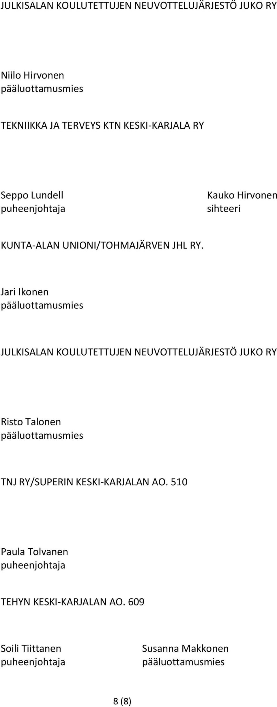 Jari Ikonen pääluottamusmies JULKISALAN KOULUTETTUJEN NEUVOTTELUJÄRJESTÖ JUKO RY Risto Talonen pääluottamusmies