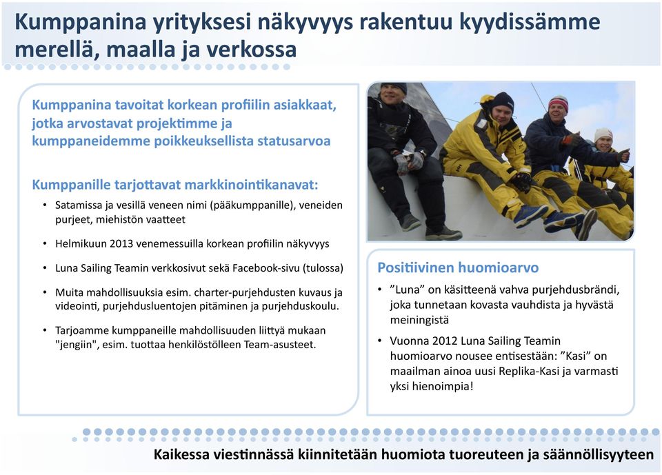 eet Helmikuun 2013 venemessuilla korkean profiilin näkyvyys Luna Sailing Teamin verkkosivut sekä Facebook- sivu (tulossa) Muita mahdollisuuksia esim.