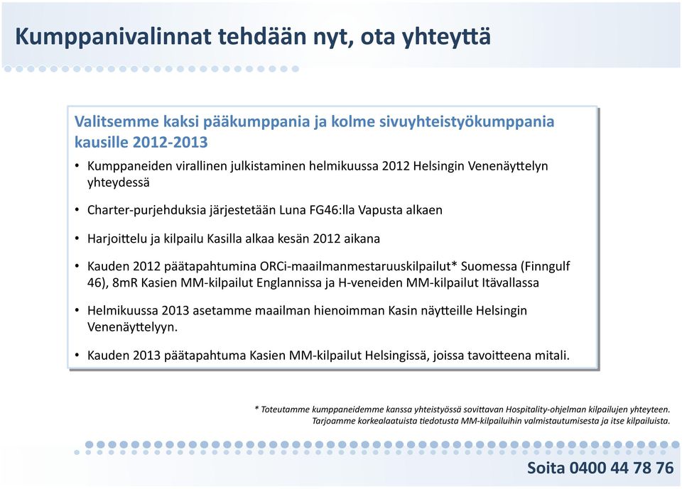 elu ja kilpailu Kasilla alkaa kesän 2012 aikana Kauden 2012 päätapahtumina ORCi- maailmanmestaruuskilpailut* Suomessa (Finngulf 46), 8mR Kasien MM- kilpailut Englannissa ja H- veneiden MM- kilpailut