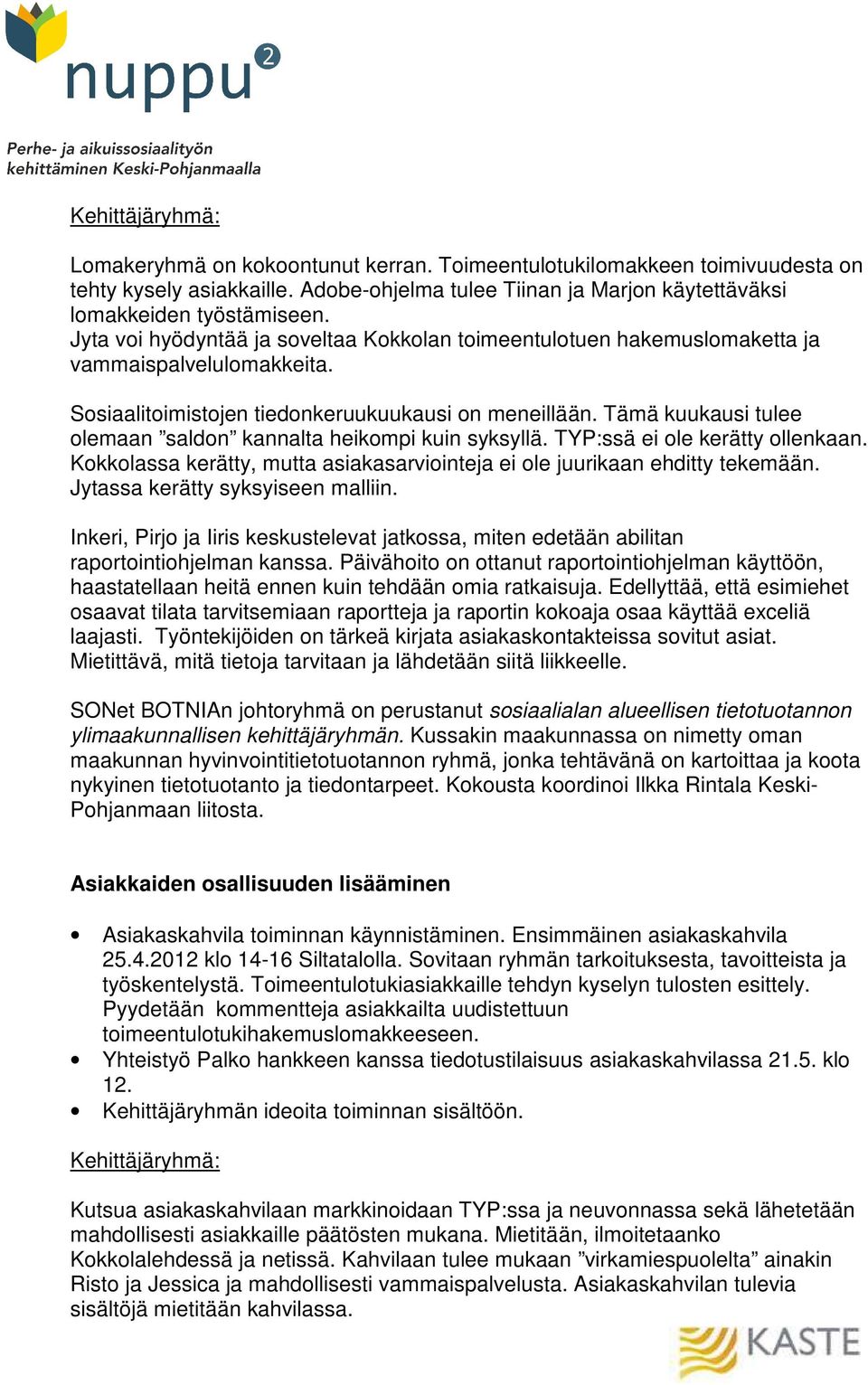 Tämä kuukausi tulee olemaan saldon kannalta heikompi kuin syksyllä. TYP:ssä ei ole kerätty ollenkaan. Kokkolassa kerätty, mutta asiakasarviointeja ei ole juurikaan ehditty tekemään.