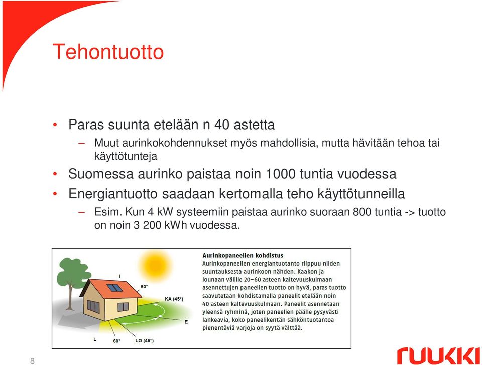 1000 tuntia vuodessa Energiantuotto saadaan kertomalla teho käyttötunneilla Esim.