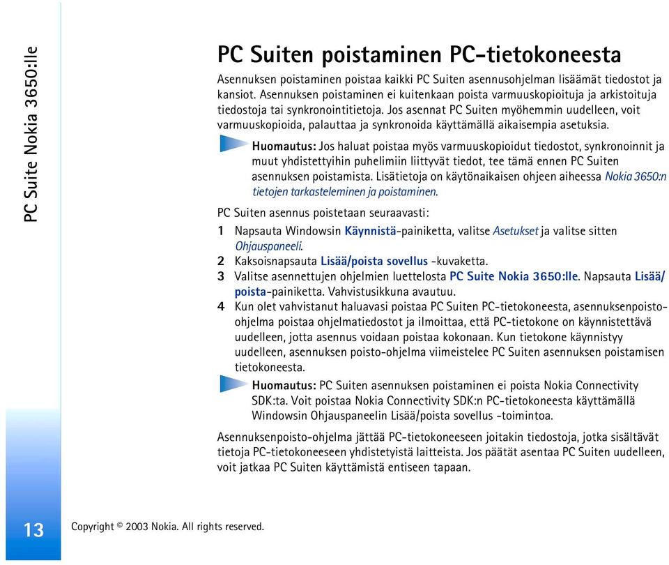 Jos asennat PC Suiten myöhemmin uudelleen, voit varmuuskopioida, palauttaa ja synkronoida käyttämällä aikaisempia asetuksia.