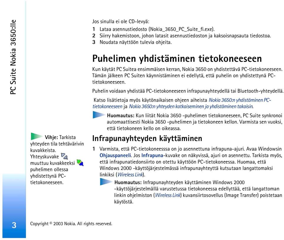 3 Noudata näyttöön tulevia ohjeita. Puhelimen yhdistäminen tietokoneeseen Kun käytät PC Suitea ensimmäisen kerran, Nokia 3650 on yhdistettävä PC-tietokoneeseen.