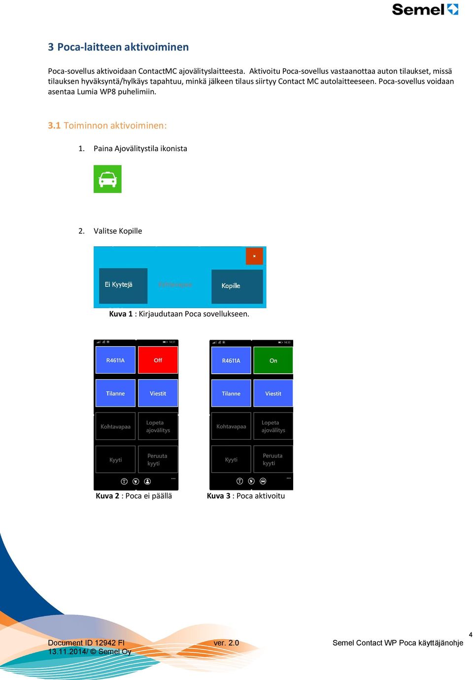 tilaus siirtyy Contact MC autolaitteeseen. Poca-sovellus voidaan asentaa Lumia WP8 puhelimiin. 3.