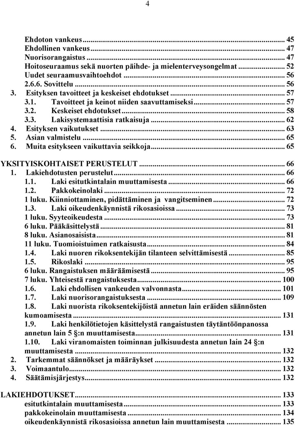 Esityksen vaikutukset... 63 5. Asian valmistelu... 65 6. Muita esitykseen vaikuttavia seikkoja... 65 YKSITYISKOHTAISET PERUSTELUT... 66 1. Lakiehdotusten perustelut... 66 1.1. Laki esitutkintalain muuttamisesta.