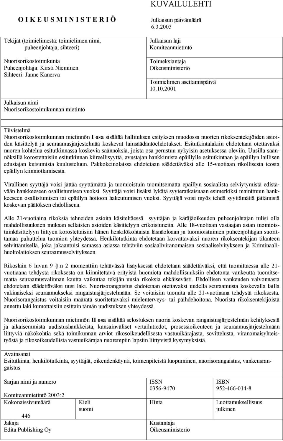 10.2001 Julkaisun nimi Nuorisorikostoimikunnan mietintö Tiivistelmä Nuorisorikostoimikunnan mietinnön I osa sisältää hallituksen esityksen muodossa nuorten rikoksentekijöiden asioiden käsittelyä ja