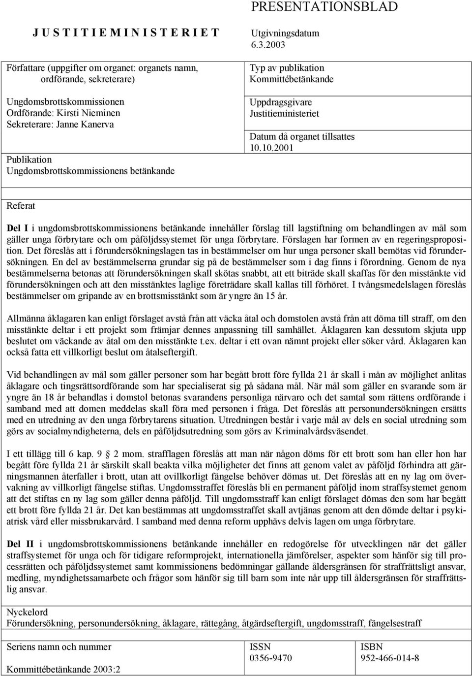 10.2001 Referat Del I i ungdomsbrottskommissionens betänkande innehåller förslag till lagstiftning om behandlingen av mål som gäller unga förbrytare och om påföljdssystemet för unga förbrytare.