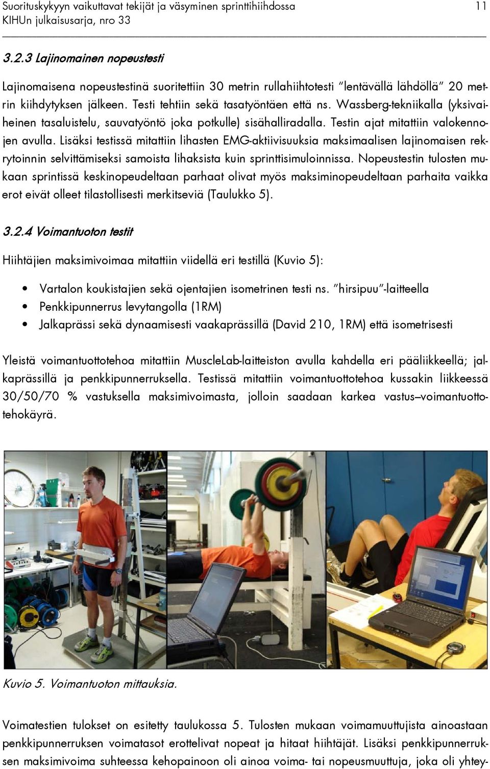 Lisäksi testissä mitattiin lihasten EMG-aktiivisuuksia maksimaalisen lajinomaisen rekrytoinnin selvittämiseksi samoista lihaksista kuin sprinttisimuloinnissa.