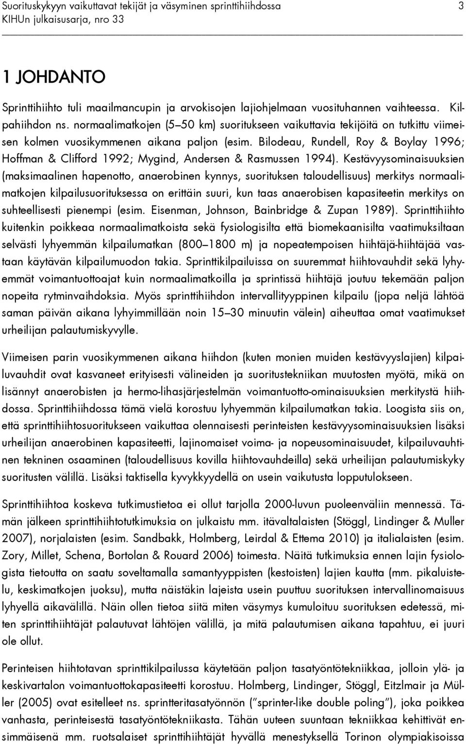 Bilodeau, Rundell, Roy & Boylay 1996; Hoffman & Clifford 1992; Mygind, Andersen & Rasmussen 1994).
