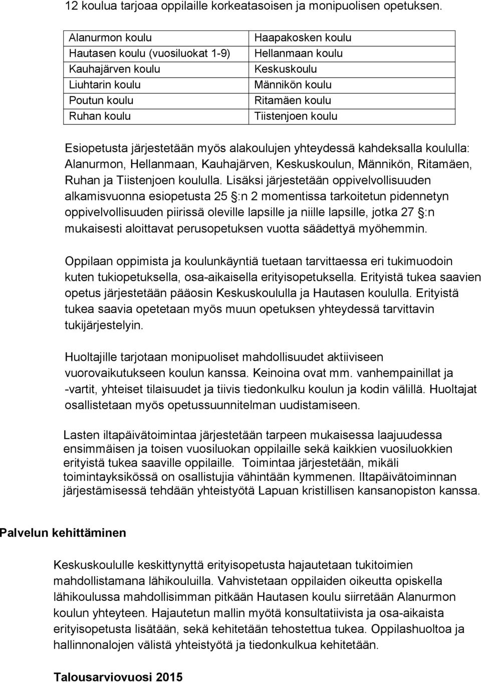 koulu Esiopetusta järjestetään myös alakoulujen yhteydessä kahdeksalla koululla: Alanurmon, Hellanmaan, Kauhajärven, Keskuskoulun, Männikön, Ritamäen, Ruhan ja Tiistenjoen koululla.