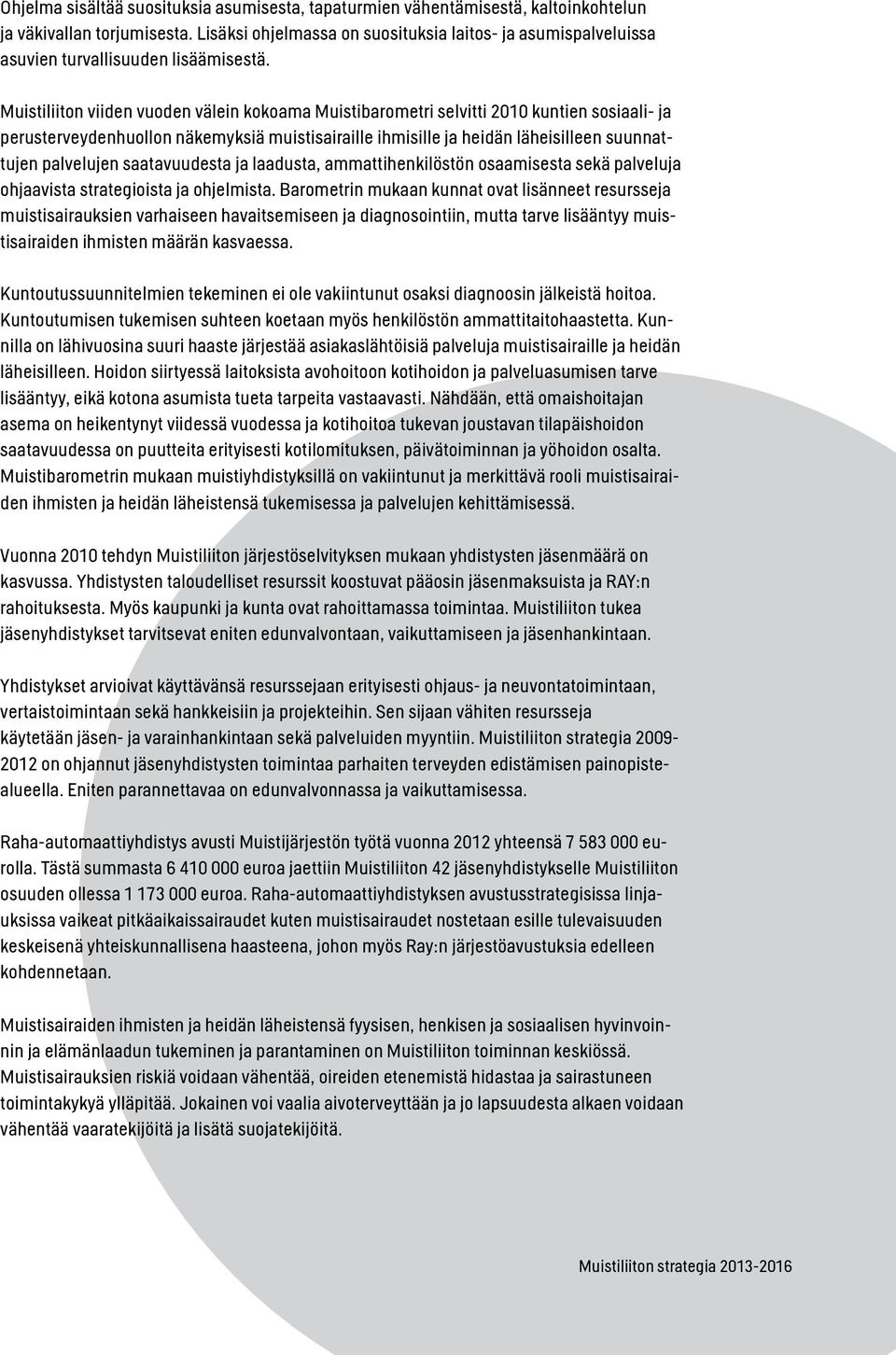 Muistiliiton viiden vuoden välein kokoama Muistibarometri selvitti 2010 kuntien sosiaali- ja perusterveydenhuollon näkemyksiä muistisairaille ihmisille ja heidän läheisilleen suunnattujen palvelujen