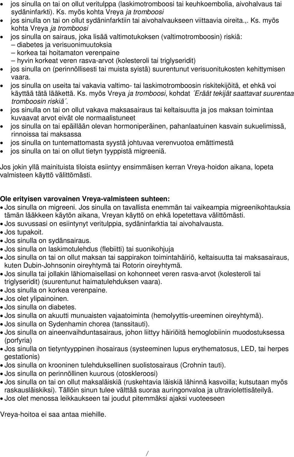 myös kohta Vreya ja tromboosi jos sinulla on sairaus, joka lisää valtimotukoksen (valtimotromboosin) riskiä: diabetes ja verisuonimuutoksia korkea tai hoitamaton verenpaine hyvin korkeat veren