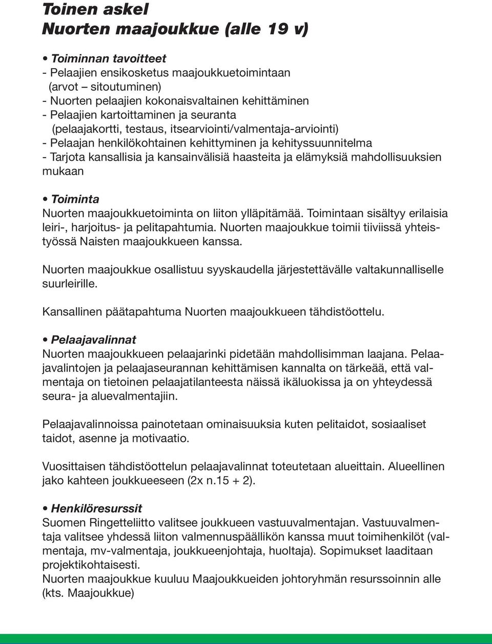 haasteita ja elämyksiä mahdollisuuksien mukaan Toiminta Nuorten maajoukkuetoiminta on liiton ylläpitämää. Toimintaan sisältyy erilaisia leiri-, harjoitus- ja pelitapahtumia.