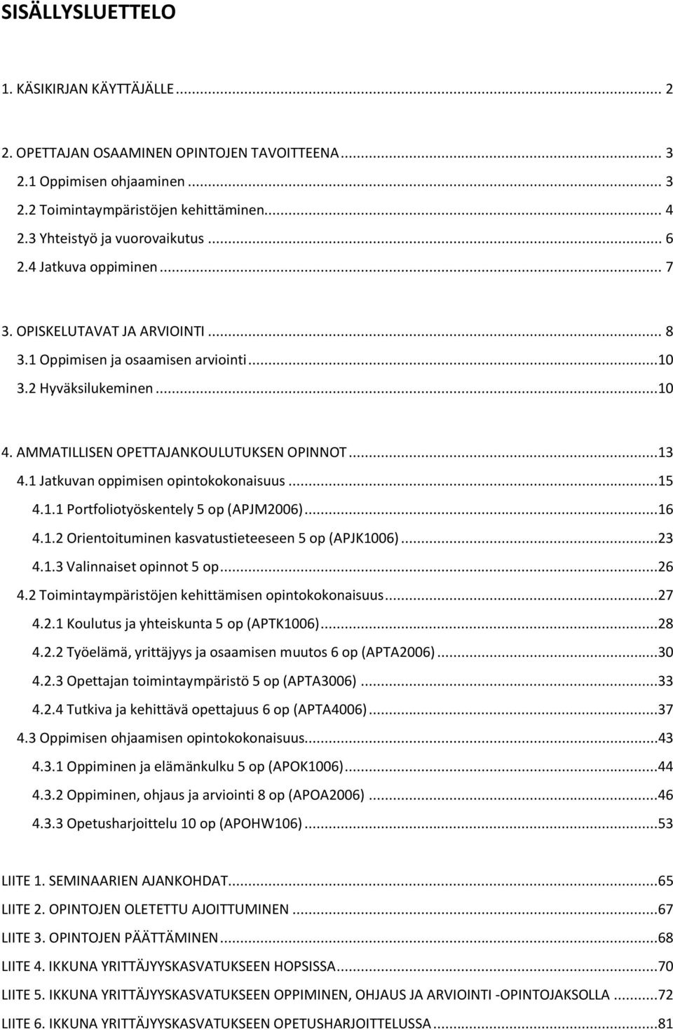 AMMATILLISEN OPETTAJANKOULUTUKSEN OPINNOT...13 4.1 Jatkuvan oppimisen opintokokonaisuus...15 4.1.1 Portfoliotyöskentely 5 op (APJM2006)...16 4.1.2 Orientoituminen kasvatustieteeseen 5 op (APJK1006).