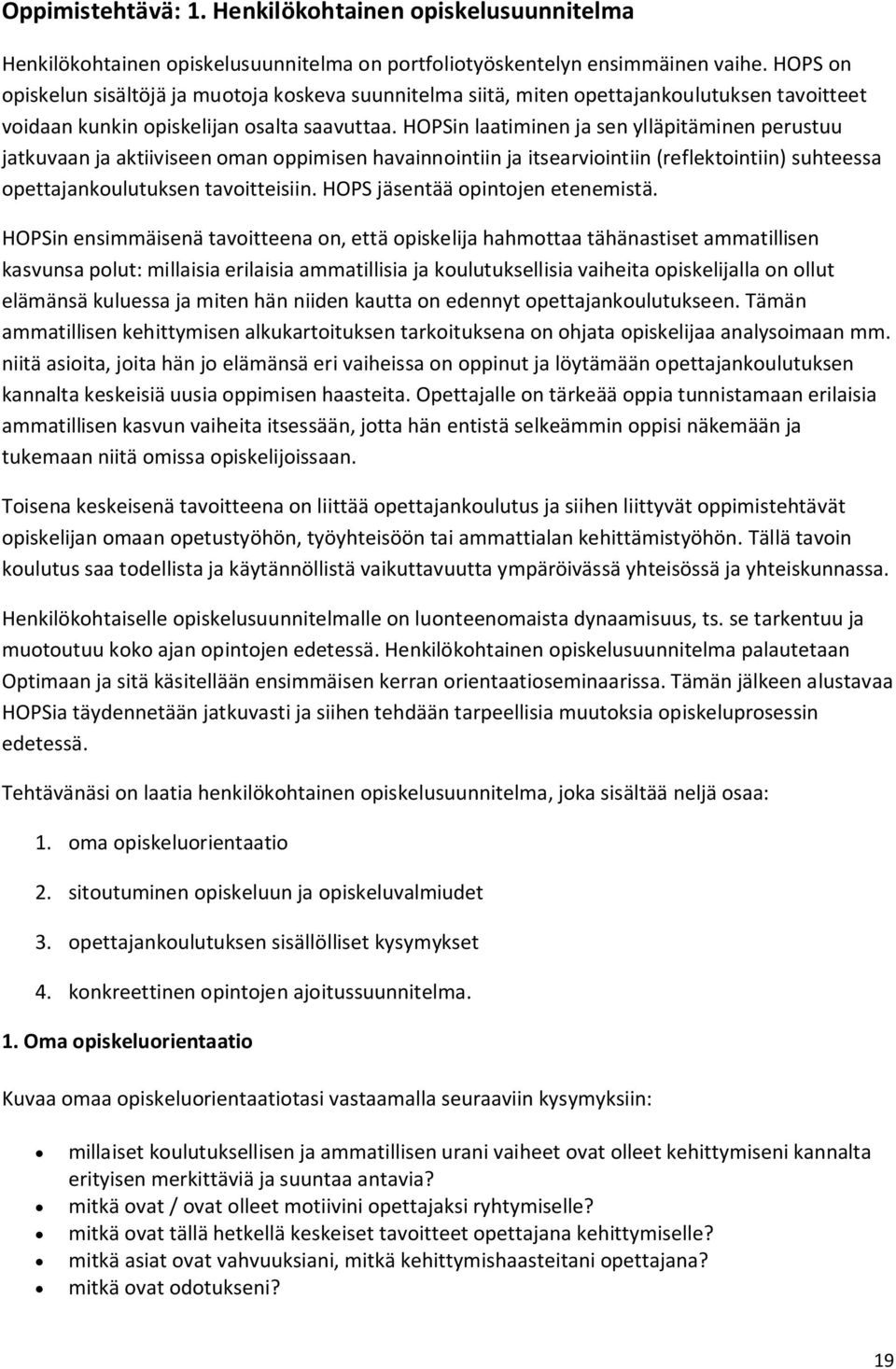 HOPSin laatiminen ja sen ylläpitäminen perustuu jatkuvaan ja aktiiviseen oman oppimisen havainnointiin ja itsearviointiin (reflektointiin) suhteessa opettajankoulutuksen tavoitteisiin.