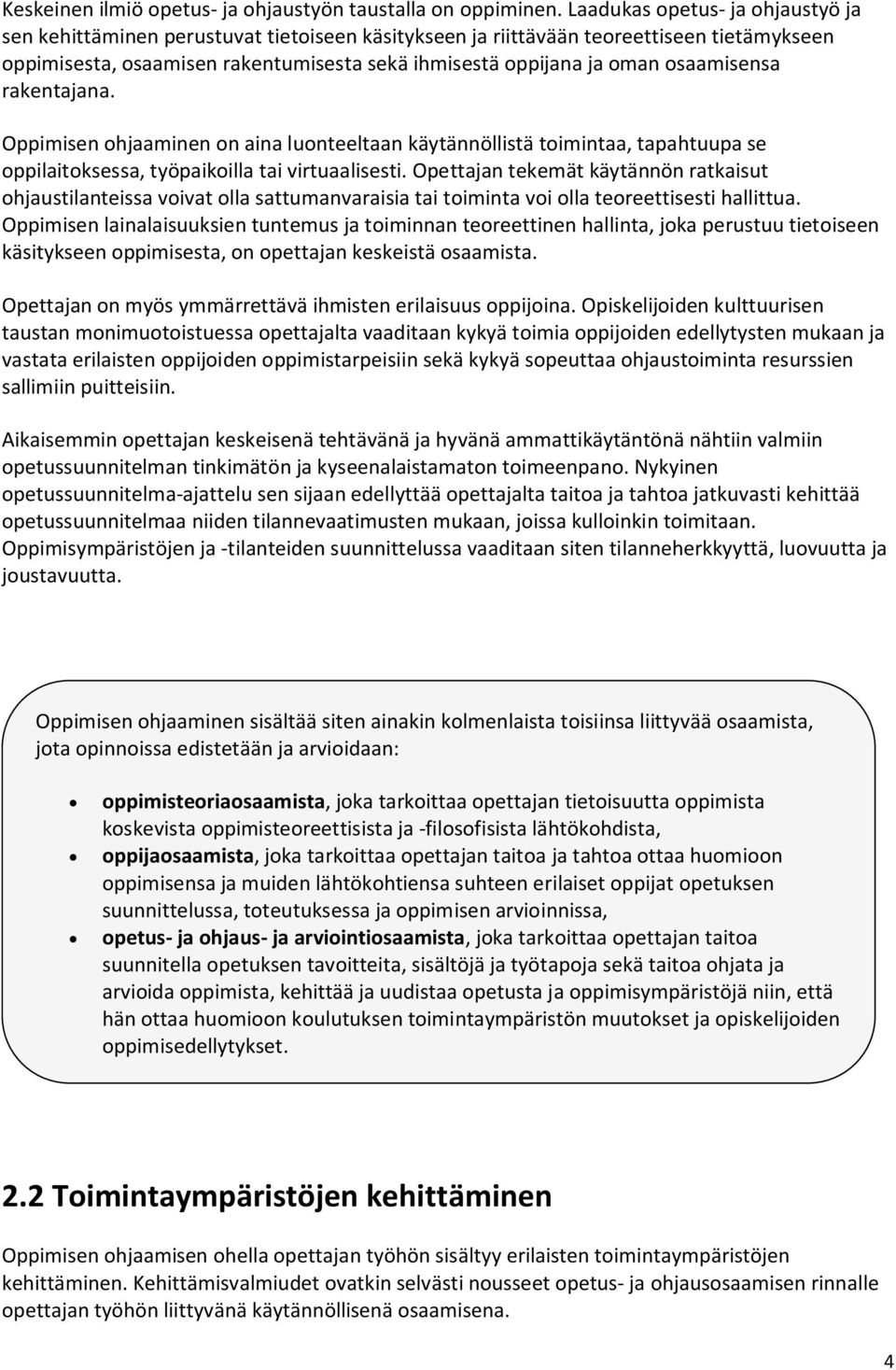 osaamisensa rakentajana. Oppimisen ohjaaminen on aina luonteeltaan käytännöllistä toimintaa, tapahtuupa se oppilaitoksessa, työpaikoilla tai virtuaalisesti.