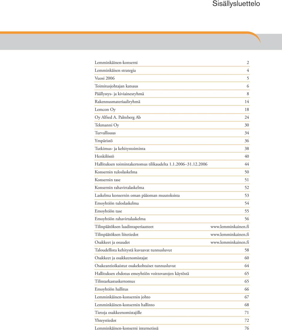 2006 44 Konsernin tuloslaskelma 50 Konsernin tase 51 Konsernin rahavirtalaskelma 52 Laskelma konsernin oman pääoman muutoksista 53 Emoyhtiön tuloslaskelma 54 Emoyhtiön tase 55 Emoyhtiön